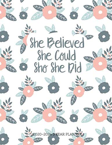 9781692511111: She Believed She Could So She Did 2020-2024 5 Year Planner: Beautiful 2020-2024 Planner Organizer, flower cover pattern daily, weekly, monthly Leap ... Password Log, and birthday tracker by month..