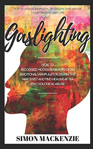 Stock image for Gaslighting: How to Recognize Hidden Behaviors of an Emotional Manipulator, Disarm the Narcissist and Find Healing after Psychological Abuse for sale by Revaluation Books