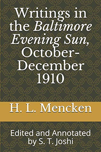 Stock image for Writings in the Baltimore Evening Sun, October-December 1910: Edited and Annotated by S. T. Joshi (Collected Essays and Journalism of H. L. Mencken) for sale by Lucky's Textbooks