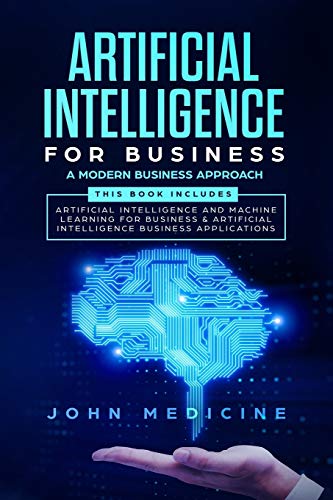 9781692565299: Artificial Intelligence for Business: A Modern Business Approach (This Book Includes: Artificial Intelligence and Machine Learning for Business & Artificial Intelligence Business Applications)