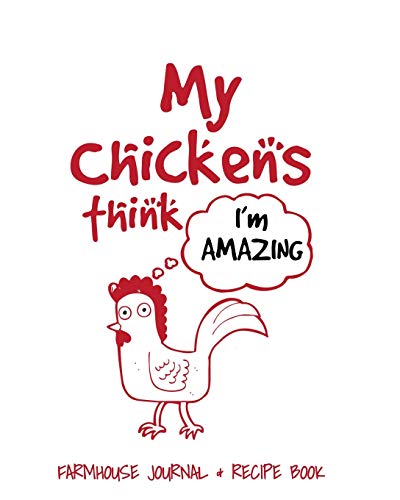 Imagen de archivo de My Chickens Think I'm Amazing Farmhouse Journal & Recipe Book: Blank With Lines To Write In Family Favorite Recipes & Dishes / Farm Owner Gift / Log . Methods, Ingredients / 8x10 102 pg Paperback a la venta por Revaluation Books