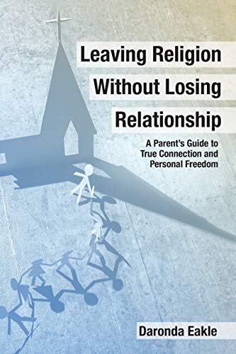 Stock image for Leaving Religion without Losing Relationship: A Parent's Guide to True Connection and Personal Freedom for sale by Lucky's Textbooks