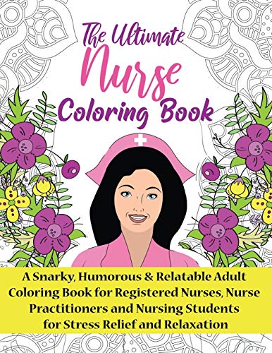 Stock image for The Ultimate Nurse Coloring Book: A Snarky, Relatable & Humorous Adult Coloring Book For Registered Nurses, Nursing Students and Nurse Practitioners for sale by Half Price Books Inc.