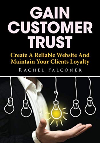 Stock image for Gain Customer Trust: Create A Reliable Website And Maintain Your Clients Loyalty for sale by Revaluation Books