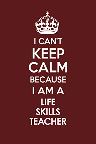 Imagen de archivo de I CAN'T KEEP CALM BECAUSE I AM A LIFE SKILLS TEACHER: Motivational Career quote blank lined Notebook Journal 6x9 matte finish a la venta por Revaluation Books