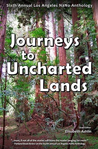 Stock image for Journeys to Uncharted Lands: Sixth Annual Los Angeles NaNo Anthology (NaNo Los Angeles Anthology) for sale by SecondSale