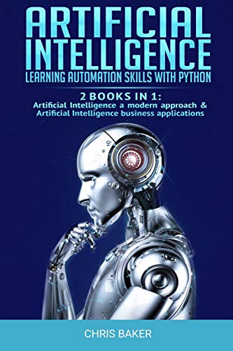 Stock image for Artificial Intelligence: Learning automation skills with Python (2 books in 1: Artificial Intelligence a modern approach Artificial Intelligence business applications) for sale by Front Cover Books