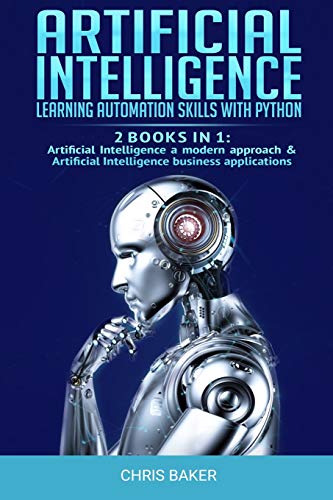 9781692995706: Artificial Intelligence: Learning automation skills with Python (2 books in 1: Artificial Intelligence a modern approach & Artificial Intelligence business applications)
