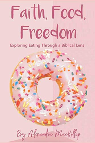 Imagen de archivo de Faith, Food, Freedom: Exploring Eating Through a Biblical Lens a la venta por SecondSale