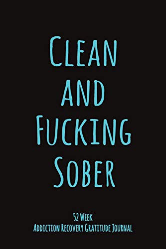 Stock image for Clean And Fucking Sober: 52 Week Gratitude Journal For Addiction Recovery With Daily and Weekly Gratitude and Affirmations for sale by HPB-Diamond