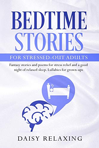 Stock image for Bedtime Stories for Stressed-Out Adults: Fantasy stories and poems for stress relief and a good night of relaxed sleep. Lullabies for grown-ups. for sale by Lucky's Textbooks