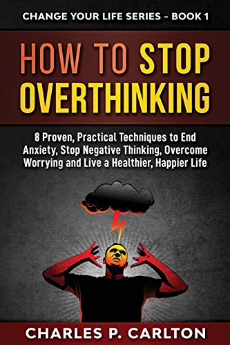 Stock image for How to Stop Overthinking: 8 Proven, Practical Techniques to End Anxiety, Stop Negative Thinking, Overcome Worrying and Live a Healthier, Happier for sale by ThriftBooks-Dallas