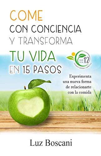 Imagen de archivo de Come con conciencia y transforma tu vida en 15 pasos: Experimenta una nueva forma de relacionarte con la comida. a la venta por Revaluation Books