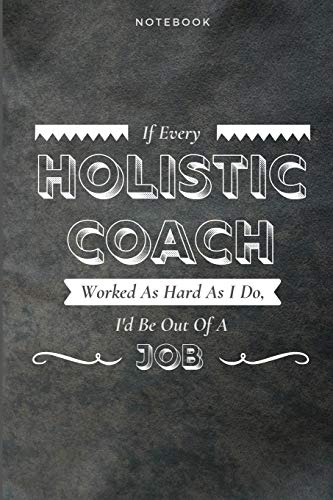 Stock image for If Every Holistic Coach Worked As Hard As I Do, I'd Be Out Of A Job: Funny Daily Motivational Holistic Coach Journal Gift Softback Writing Diary Composition Book Notebook (6" x 9") 120 Lined Pages for sale by Revaluation Books