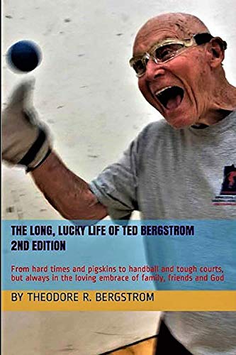 Imagen de archivo de The long, lucky life of Ted Bergstrom: From hard times and pigskins to handball and tough courts, but always in the loving embrace of family, friends and God a la venta por Revaluation Books