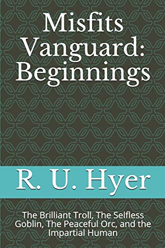Stock image for Misfists Vanguard Beginnings: The Brilliant Troll, The Selfless Goblins, The Peaceful Orc, and the Impartial Human (Misfits Vanguard) for sale by Lucky's Textbooks