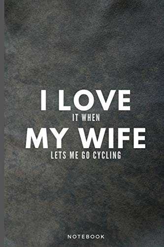 Stock image for I Love It When My Wife Lets Me Go Cycling: Funny Appreciation Cyclist Journal Gift For Husband Softback Writing Diary Composition Book Notebook (6" x 9") 120 Lined Pages for sale by WorldofBooks