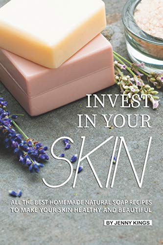 Imagen de archivo de Invest in Your Skin: All the Best Homemade Natural Soap Recipes to Make Your Skin Healthy and Beautiful a la venta por Lucky's Textbooks