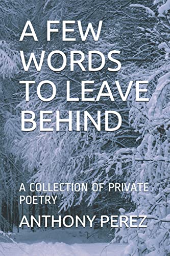 Stock image for A FEW WORDS TO LEAVE BEHIND: A COLLECTION OF PRIVATE POETRY for sale by Lucky's Textbooks