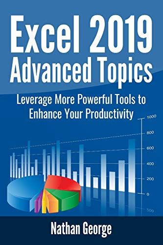 

Excel 2019 Advanced Topics: Leverage More Powerful Tools to Enhance Your Productivity