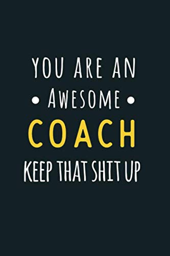 Beispielbild fr You Are An Awesome Coach Keep That Shit Up: Blank and Lined Journal, Funny Coach Appreciation Notebook zum Verkauf von Revaluation Books
