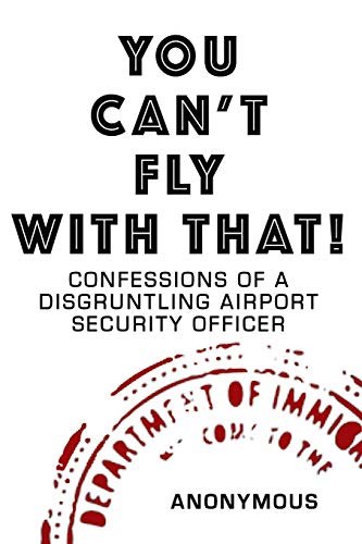 Stock image for YOU CAN'T FLY WITH THAT!: CONFESSIONS OF A DISGRUNTLING AIRPORT SECURITY OFFICER for sale by SecondSale