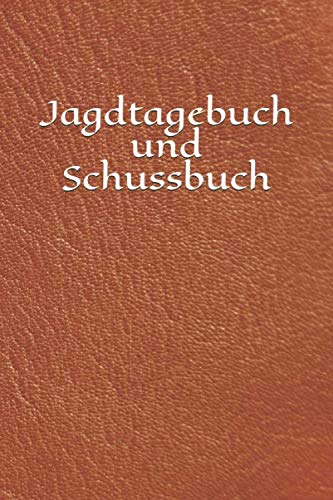 Stock image for Jagdtagebuch und Schussbuch: Notizbuch fr alle Jger, Frster, Sportschtzen. 6x9 Format mit Vorlagentabelle 100 Seiten. Lederoptik for sale by Revaluation Books