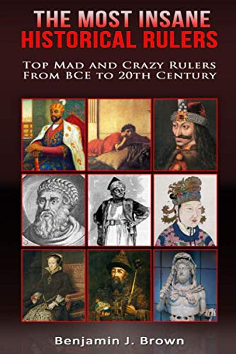 Beispielbild fr The Most Insane Historical Rulers: Top Mad and Crazy Rulers from BCE to 20th century: Roman Empire | United States| United Kingdom| China| Russia| . Hungary| Mongolia| Uzbekistan| Fatimid Empire zum Verkauf von Ergodebooks