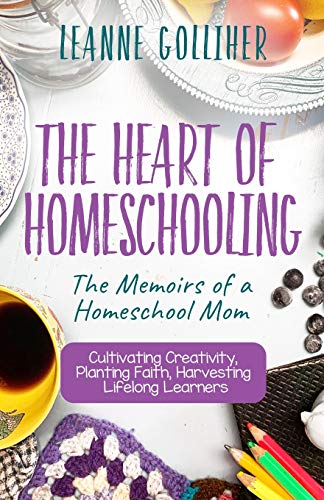 Imagen de archivo de The Heart of Homeschooling: The Memoirs of a Homeschool Mom, Cultivating Creativity, Planting Faith, Harvesting Lifelong Learners a la venta por SecondSale