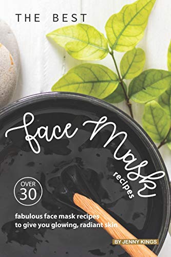 Imagen de archivo de The Best Face Mask Recipes: Over 30 Fabulous Face Mask Recipes to Give You Glowing, Radiant Skin a la venta por ThriftBooks-Dallas