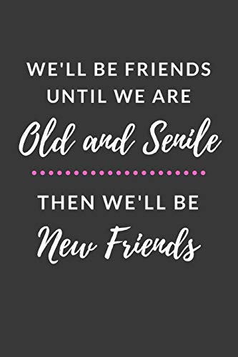Imagen de archivo de We'll Be Friends Until We are Old and Senile Then We'll Be New Friends: Funny Good and Best Friend Gifts Journal Book for Women with 120 Page Blank Lined Pages in the Notebook a la venta por Revaluation Books