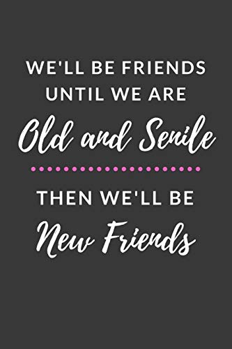 Stock image for We'll Be Friends Until We are Old and Senile Then We'll Be New Friends: Funny Good and Best Friend Gifts Journal Book for Women with 120 Page Blank Lined Pages in the Notebook for sale by Revaluation Books