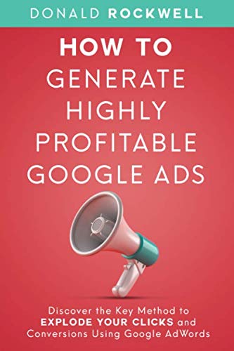 Beispielbild fr How to Generate Highly Profitable Google Ads: Discover the Key Method to Explode Your Clicks and Conversions Using Google AdWords (Donald Rockwell Book Series) zum Verkauf von AwesomeBooks