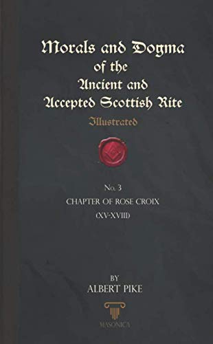 Stock image for Morals And Dogma Of The Ancient And Accepted Scottish Rite (Illustrated): Chapter of Rose Croix (XV-XVIII) for sale by Revaluation Books