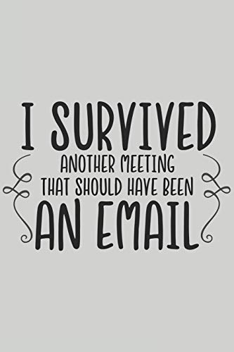 Stock image for I Survived Another Meeting That Should Have Been an Email: Blank Lined Notebook. Funny Gag Gift for office co-worker, boss, employee. Original appreciation present for men, women, wife, husband. for sale by Revaluation Books