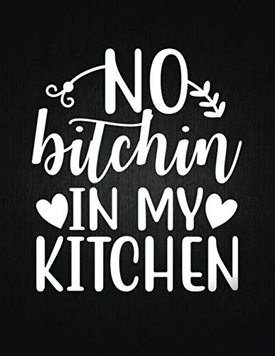 9781694417381: No bitchin in my kitchen: Recipe Notebook to Write In Favorite Recipes | Best Gift for your MOM | Cookbook For Writing Recipes | Recipes and Notes for Your Favorite for Women, Wife, Mom 8.5" x 11"