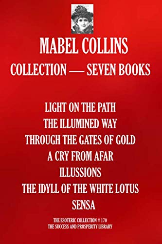 Stock image for Mabel Collins Collection    Seven Books: (LIGHT ON THE PATH; THE ILLUMINED WAY; THROUGH THE GATES OF GOLD; A CRY FROM AFAR; ILLUSSIONS; THE IDYLL OF THE WHITE LOTUS; SENSA) (The Esoteric Collection) for sale by -OnTimeBooks-