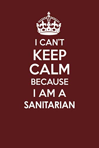 Stock image for I CAN'T KEEP CALM BECAUSE I AM A SANITARIAN: Motivational Career quote blank lined Notebook Journal 6x9 matte finish for sale by Revaluation Books