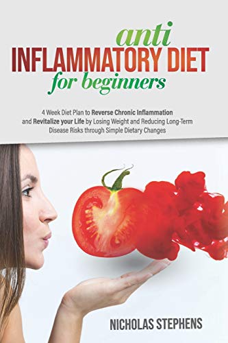 Immagine dell'editore per Anti-Inflammatory Diet for Beginners: 4-Week Diet Plan to Reverse Chronic Inflammation and Revitalize your Life by Losing Weight and Reducing Long-Term Disease Risks through Simple Dietary Changes venduto da California Books