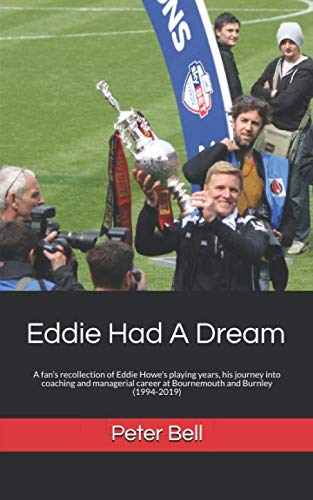 Beispielbild fr Eddie Had A Dream: A fan?s recollection of Eddie Howes playing years, his journey into coaching and managerial career at Bournemouth and Burnley (1994-2019) zum Verkauf von Reuseabook