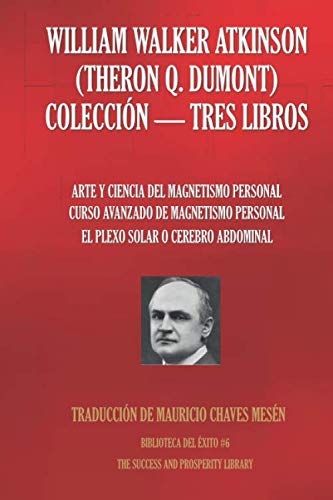 Beispielbild fr WILLIAM WALKER ATKINSON (THERON Q. DUMONT) COLECCIN - TRES LIBROS: (ARTE Y CIENCIA DEL MAGNETISMO PERSONAL; CURSO AVANZADO DE MAGNETISMO PERSONAL; . O CEREBRO ABDOMINAL) (Biblioteca del xito) zum Verkauf von Revaluation Books