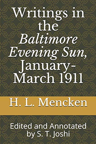 Stock image for Writings in the Baltimore Evening Sun, January-March 1911: Edited and Annotated by S. T. Joshi (Collected Essays and Journalism of H. L. Mencken) for sale by Lucky's Textbooks