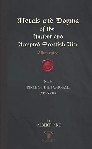 Stock image for Morals And Dogma Of The Ancient And Accepted Scottish Rite (Illustrated): Prince of the Tabernacle (XIX   XXIV) for sale by Revaluation Books