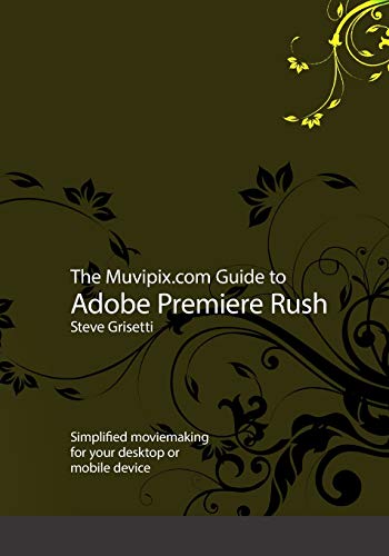 Beispielbild fr The Muvipix. com Guide to Adobe Premiere Rush : Simplified Moviemaking for Your Desktop or Mobile Device zum Verkauf von Better World Books