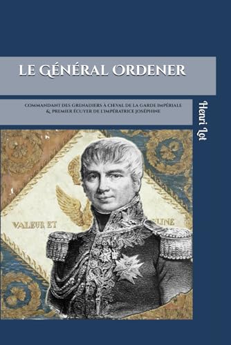 Beispielbild fr Le Gnral Ordener: Commandant des grenadiers  cheval de la Garde & premier cuyer de l'Impratrice (French Edition) zum Verkauf von Lucky's Textbooks