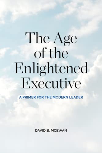 Beispielbild fr The Age of the Enlightened Executive: A Primer for the Modern Leader zum Verkauf von Irish Booksellers