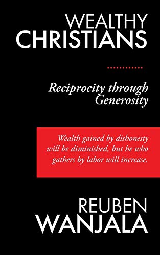 Beispielbild fr Wealthy Christians: Reciprocity through Generosity - Wealth gained by dishonesty will be diminished, but he who gathers by labor will increase. zum Verkauf von THE SAINT BOOKSTORE