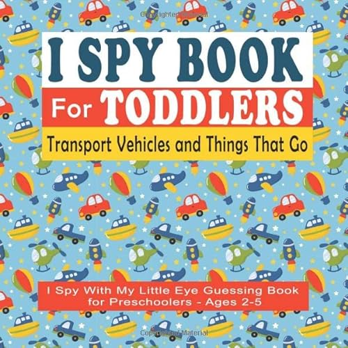 9781695692893: I Spy Book For Toddlers: I Spy With My Little Eye Guessing Book for Preschoolers - Ages 2-5 Transport Vehicles & Things That Go: 18 I Spy Book Puzzles ... To Find The Objects (Toddler I Spy Books)