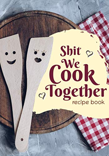 Beispielbild fr Shit We Cook Together Recipe Book: Blank Recipe Book for Couples to Create Their Own Cookbook zum Verkauf von Goodwill Books