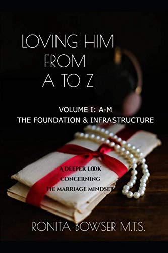 Stock image for LOVING HIM FROM A TO Z VOLUME 1: A DEEPER LOOK INTO THE MARRIAGE MINDSET (THE FOUNDATION & INFRASTRUCTURE A-F) for sale by Revaluation Books